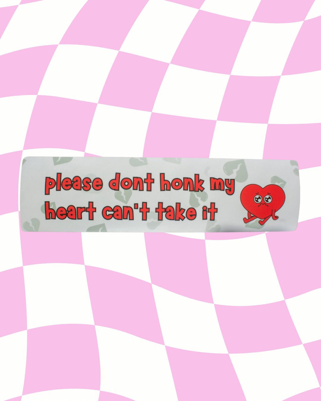 Please don't honk my heart can't take it Bumper Sticker