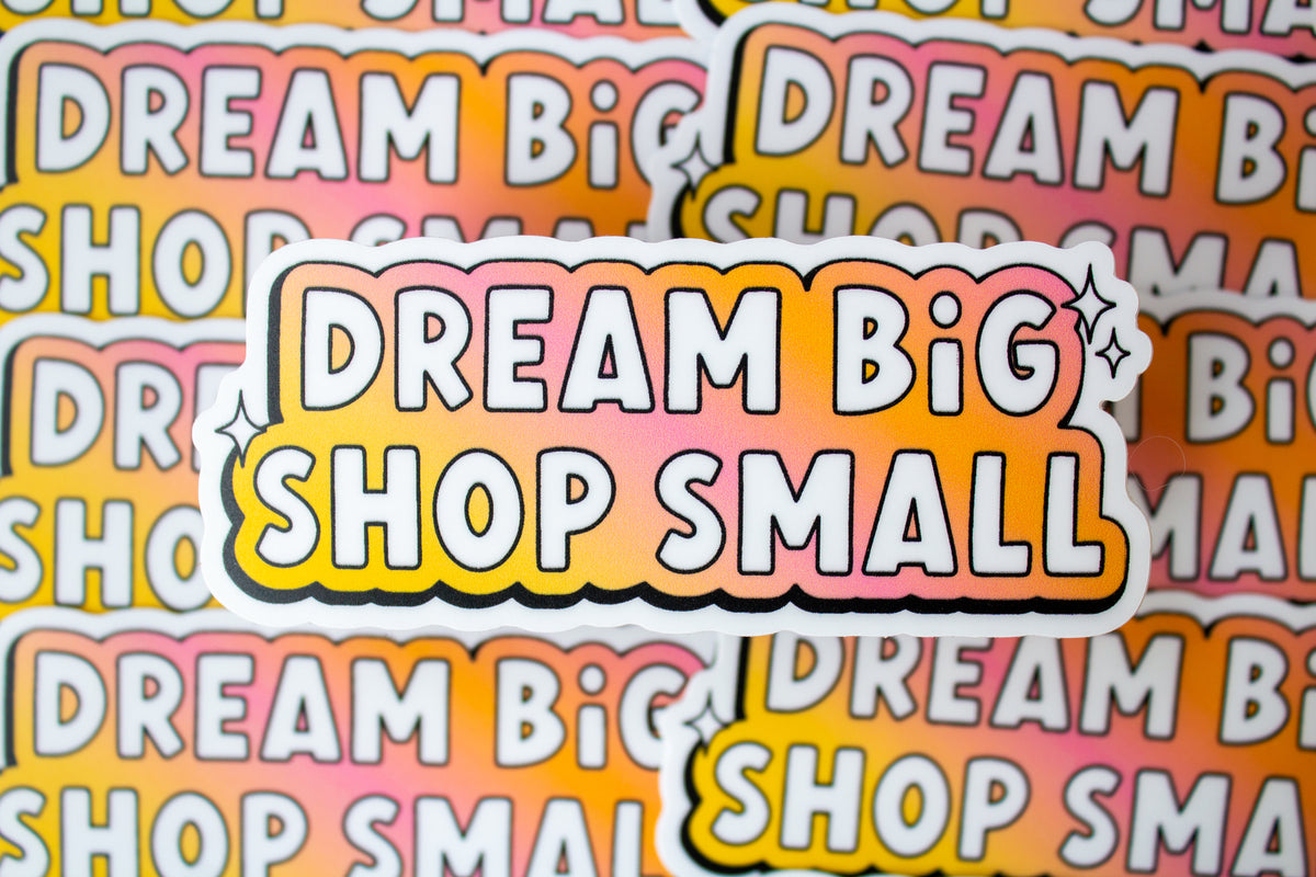 Dream Big Shop Small Vinyl Sticker