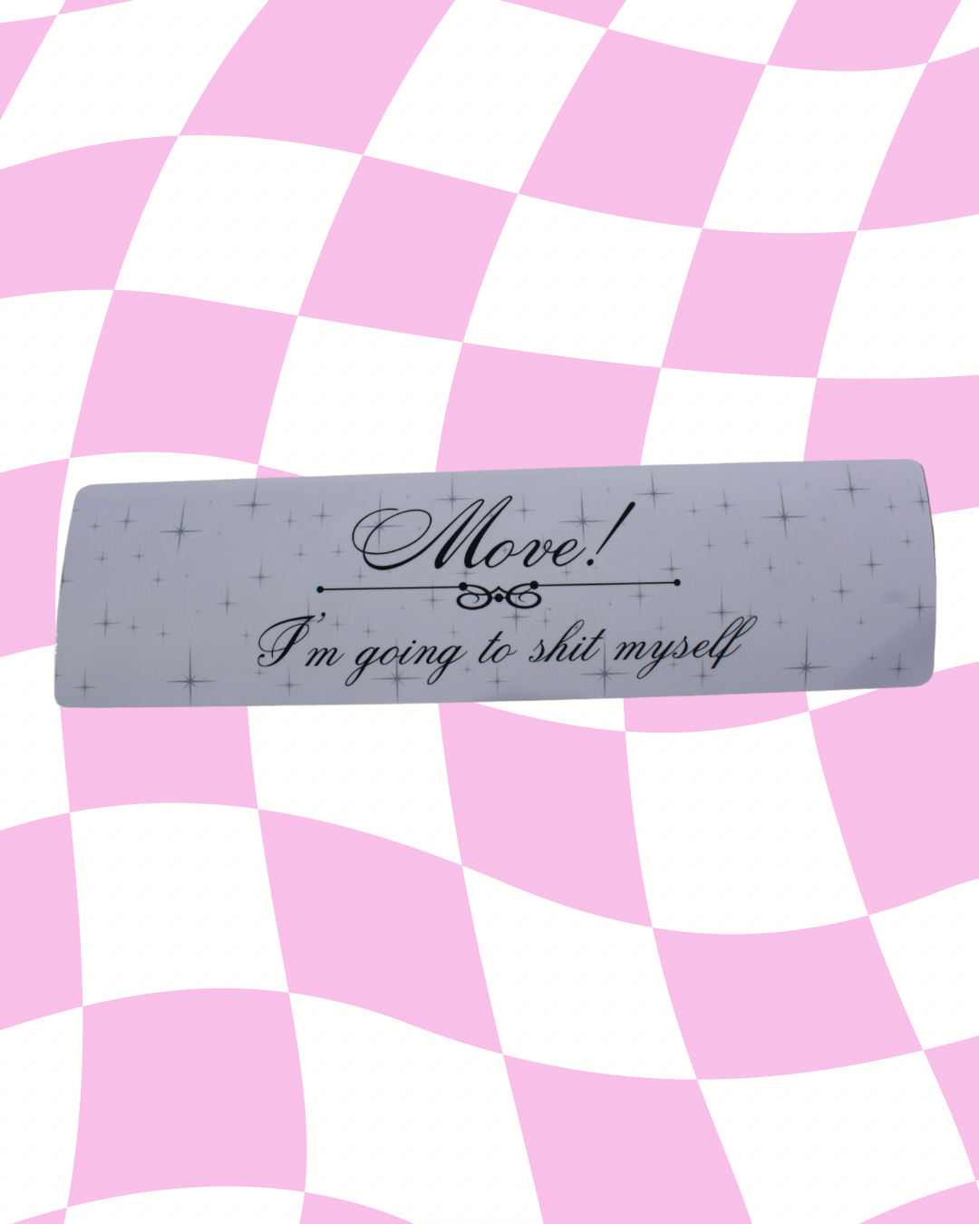 Move! I'm going shit myself Bumper Sticker