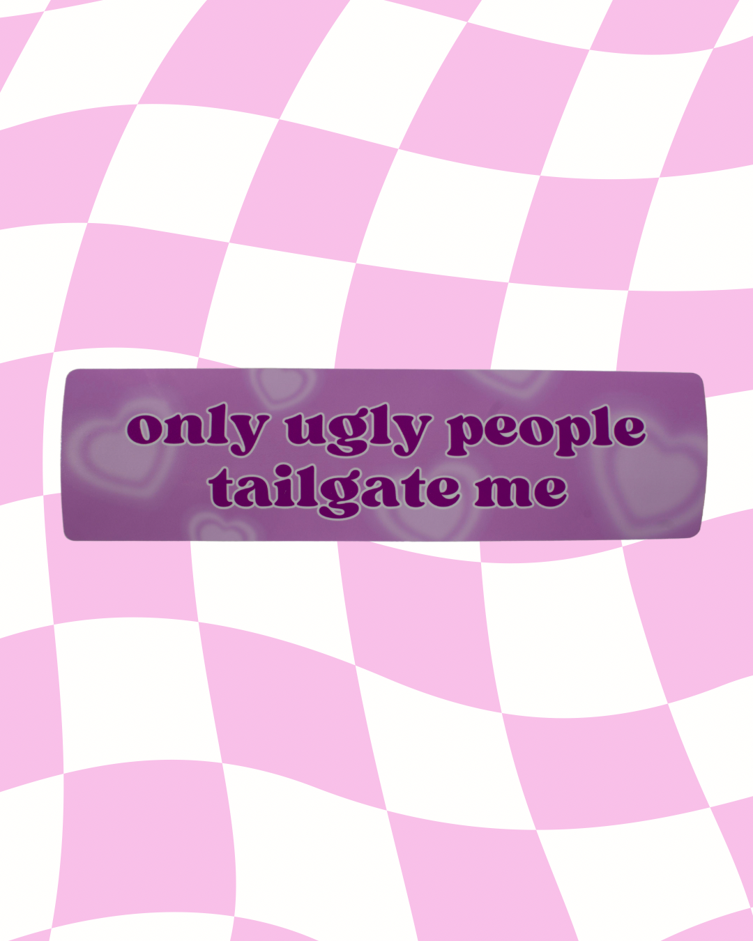 Only ugly people tailgate me Bumper Sticker