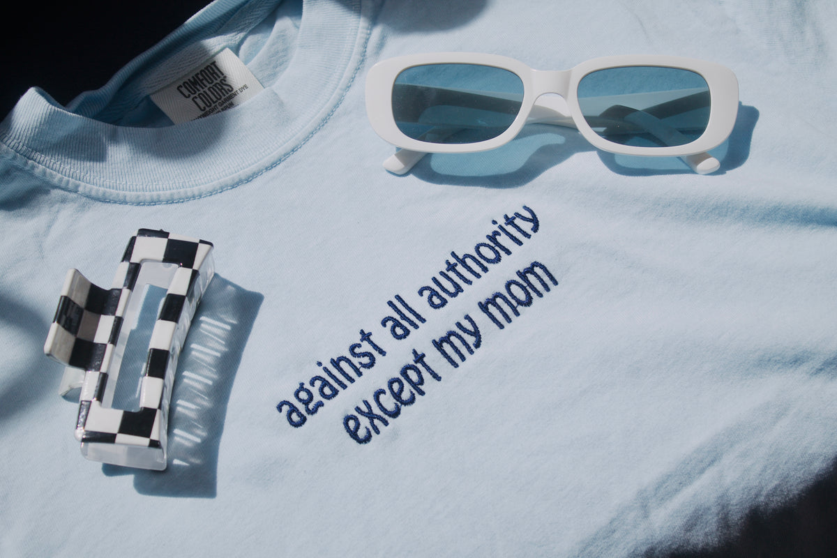 Against All Authority Except my Mom | Embroidered Tee