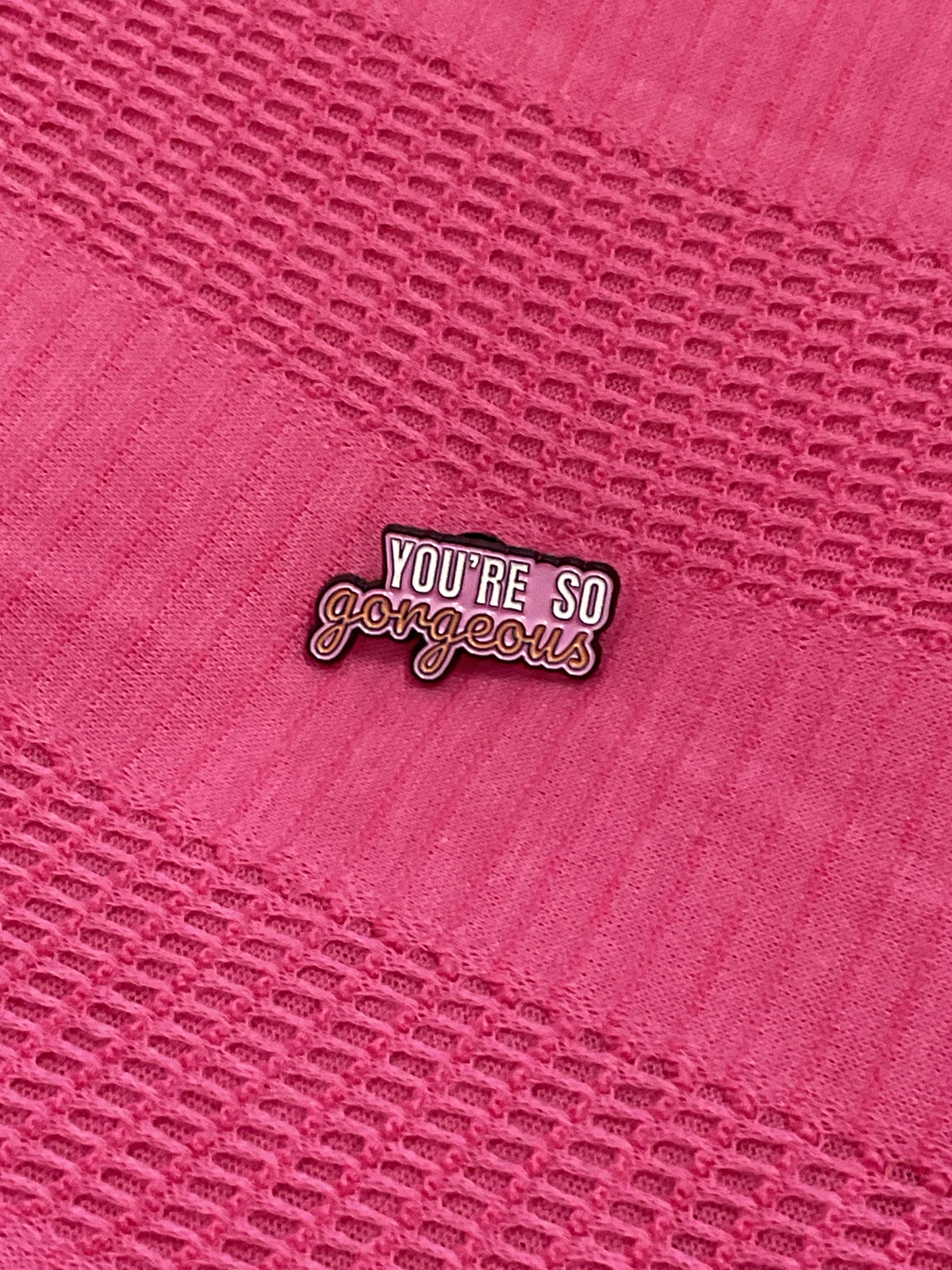 You're so Gorgeous Pin