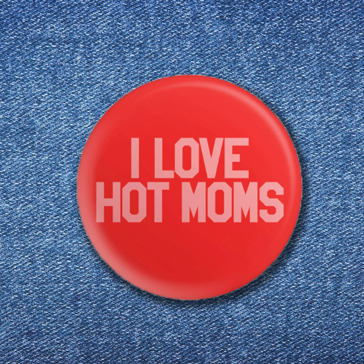 I Love Hot Moms Button Pin
